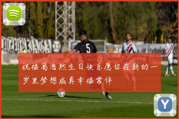 祝福葛浩然生日快乐愿你在新的一岁里梦想成真幸福常伴